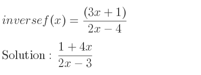 The inverse of f(x)=((3x+1))/(2x-4) is (1+4x)/(2x-3)